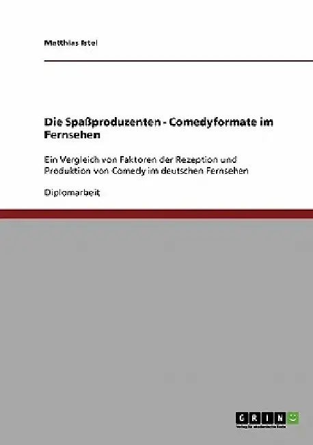 Die Spaßproduzenten - Comedyformate im Fernsehen: Ein Vergleich von Faktoren der Rezeption und Produktion von Comedy im deutschen Fernsehen by Istel, Matthias