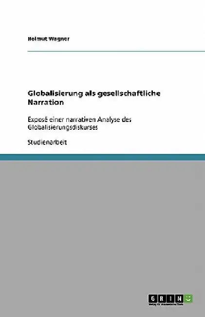Globalisierung als gesellschaftliche Narration: Exposé einer narrativen Analyse des Globalisierungsdiskurses by Wagner, Helmut
