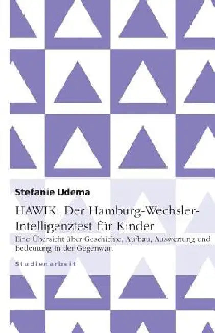 Hawik: Der Hamburg-Wechsler-Intelligenztest für Kinder: Eine Übersicht über Geschichte, Aufbau, Auswertung und Bedeutung in der Gegenwart by Udema, Stefanie