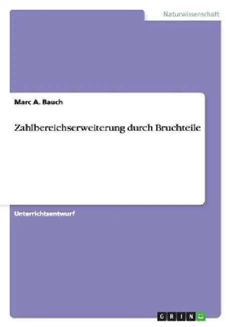 Zahlbereichserweiterung durch Bruchteile by Bauch, Marc A.