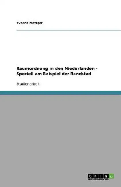 Raumordnung in den Niederlanden - Speziell am Beispiel der Randstad by Metzger, Yvonne