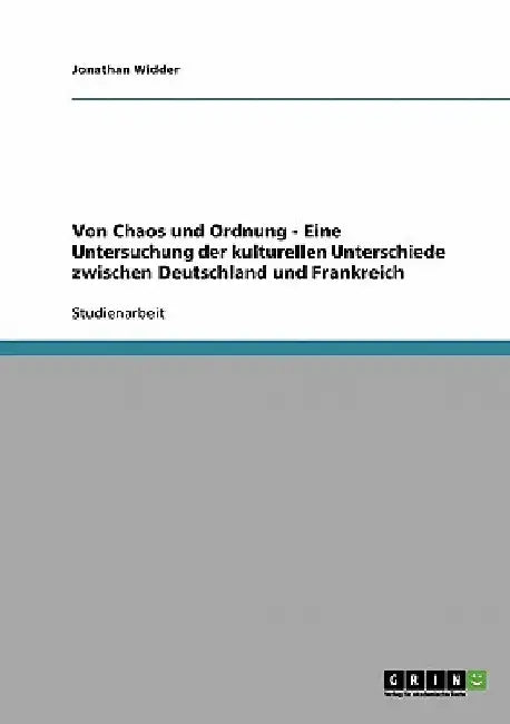 Von Chaos und Ordnung - Eine Untersuchung der kulturellen Unterschiede zwischen Deutschland und Frankreich by Widder, Jonathan