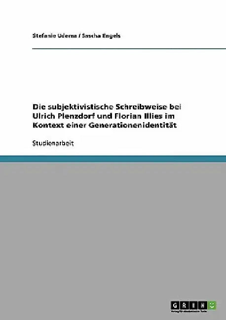 Die subjektivistische Schreibweise bei Ulrich Plenzdorf und Florian Illies im Kontext einer Generationenidentität by Udema, Stefanie