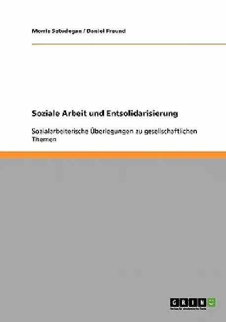 Soziale Arbeit und Entsolidarisierung: Sozialarbeiterische Überlegungen zu gesellschaftlichen Themen by Setudegan, Morris