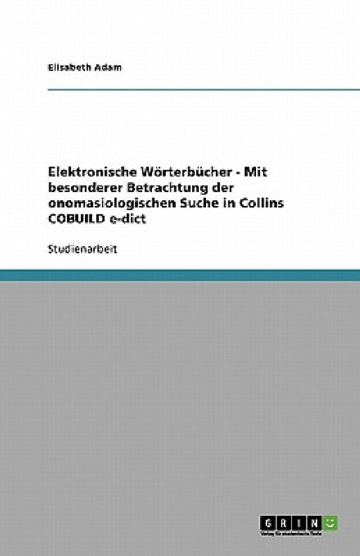 Elektronische Wörterbücher - Mit besonderer Betrachtung der onomasiologischen Suche in Collins COBUILD e-dict by Elisabeth Adam