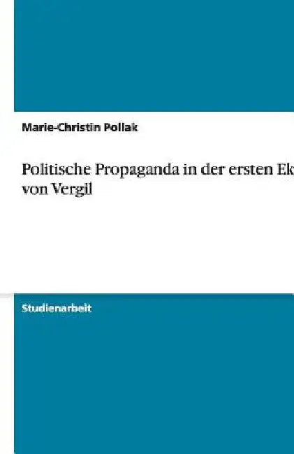 Politische Propaganda in der ersten Ekloge von Vergil by Pollak, Marie-Christin