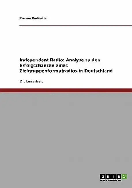 Independent Radio: Analyse zu den Erfolgschancen eines Zielgruppenformatradios in Deutschland by Rackwitz, Roman