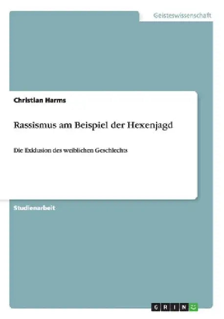 Rassismus am Beispiel der Hexenjagd: Die Exklusion des weiblichen Geschlechts by Harms, Christian