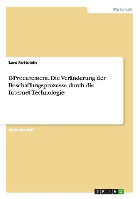 E-Procurement. Die Veränderung der Beschaffungsprozesse durch die Internet-Technologie by Rottstein, Lars
