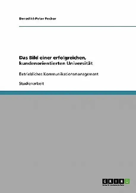 Das Bild einer erfolgreichen, kundenorientierten Universität: Betriebliches Kommunikationsmanagement by Fecher, Benedikt-Peter