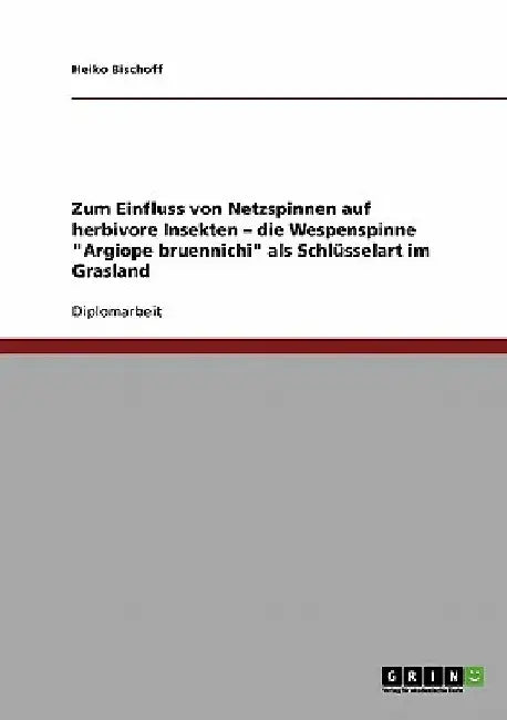 Zum Einfluss von Netzspinnen auf herbivore Insekten - die Wespenspinne "Argiope bruennichi" als Schlüsselart im Grasland by Bischoff, Heiko