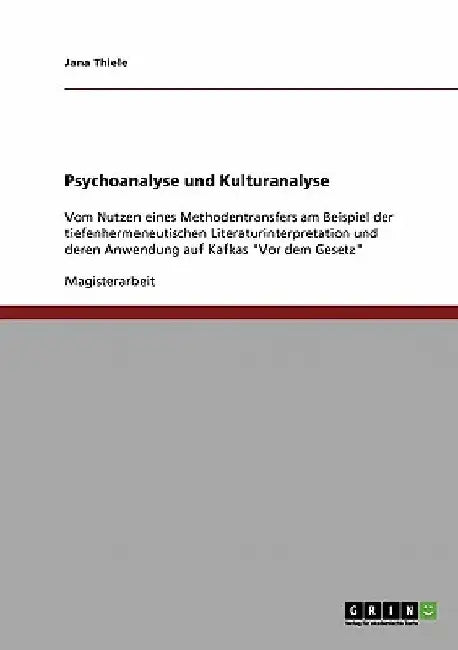 Psychoanalyse und Kulturanalyse: Vom Nutzen eines Methodentransfers am Beispiel der tiefenhermeneutischen Literaturinterpretation und deren Anwendung by Thiele, Jana