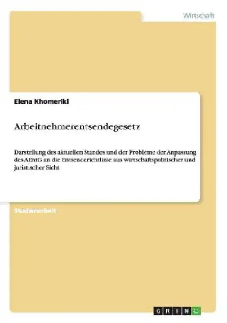 Arbeitnehmerentsendegesetz: Darstellung des aktuellen Standes und der Probleme der Anpassung des AEntG an die Entsenderichtlinie aus wirtschaftspoliti by Khomeriki, Elena