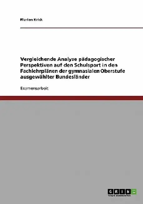 Vergleichende Analyse pädagogischer Perspektiven auf den Schulsport in den Fachlehrplänen der gymnasialen Oberstufe ausgewählter Bundesländer by Krick, Florian