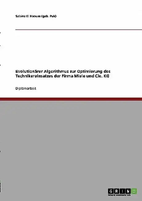 Evolutionärer Algorithmus zur Optimierung des Technikereinsatzes der Firma Miele und Cie. KG by El Haoum (Geb Puk), Sabina