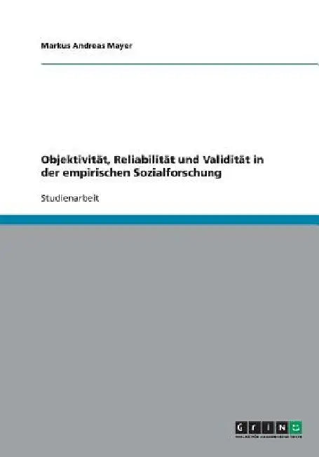 Objektivität, Reliabilität und Validität in der empirischen Sozialforschung by Mayer, Markus Andreas