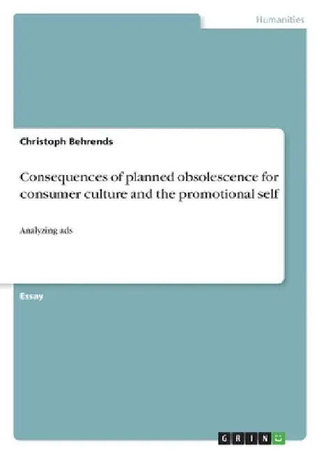 Consequences of planned obsolescence for consumer culture and the promotional self: Analyzing ads by Christoph Behrends