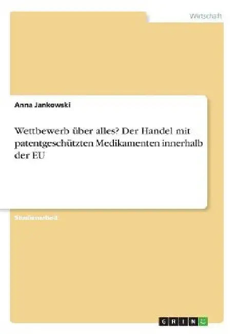 Wettbewerb über alles? Der Handel mit patentgeschützten Medikamenten innerhalb der EU by Jankowski, Anna