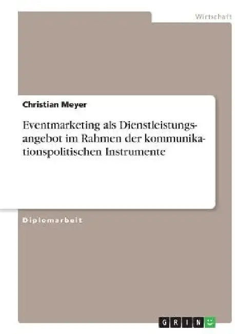 Kommunikationspolitische Instrumente. Eventmarketing als Dienstleistungsangebot by Meyer, Christian