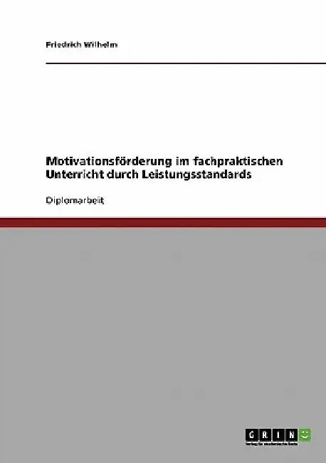 Motivationsförderung im fachpraktischen Unterricht durch Leistungsstandards by Wilhelm, Friedrich