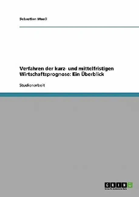 Verfahren der kurz- und mittelfristigen Wirtschaftsprognose: Ein Überblick by Maaß, Sebastian