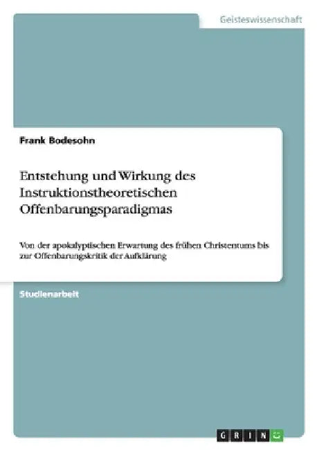 Entstehung und Wirkung des Instruktionstheoretischen Offenbarungsparadigmas: Von der apokalyptischen Erwartung des frühen Christentums bis zur Offenba by Bodesohn, Frank