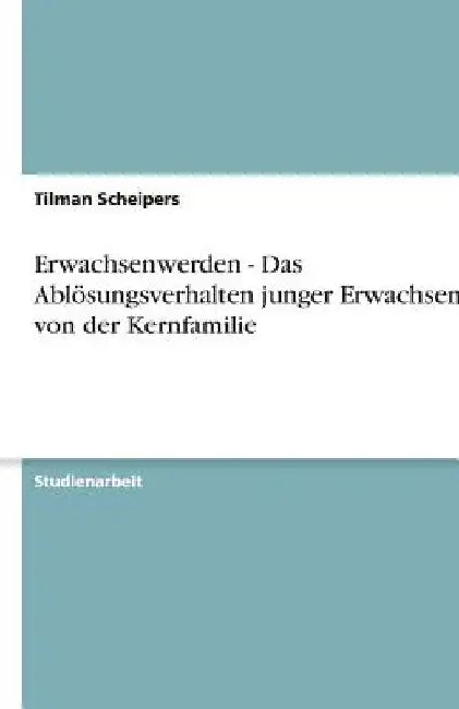 Erwachsenwerden - Das Ablösungsverhalten junger Erwachsener von der Kernfamilie by Scheipers, Tilman