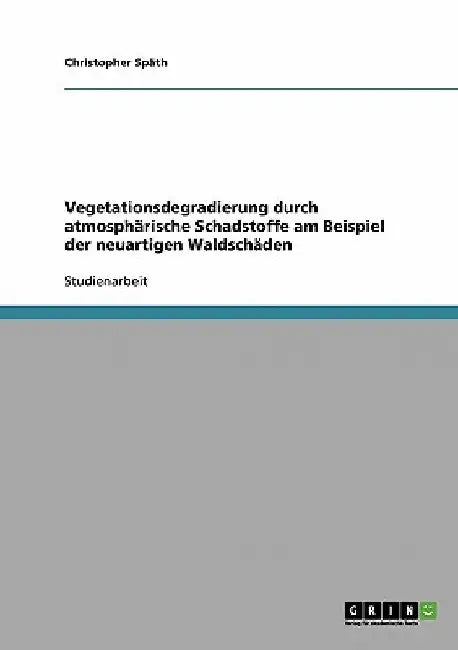 Vegetationsdegradierung durch atmosphärische Schadstoffe am Beispiel der neuartigen Waldschäden by Späth, Christopher