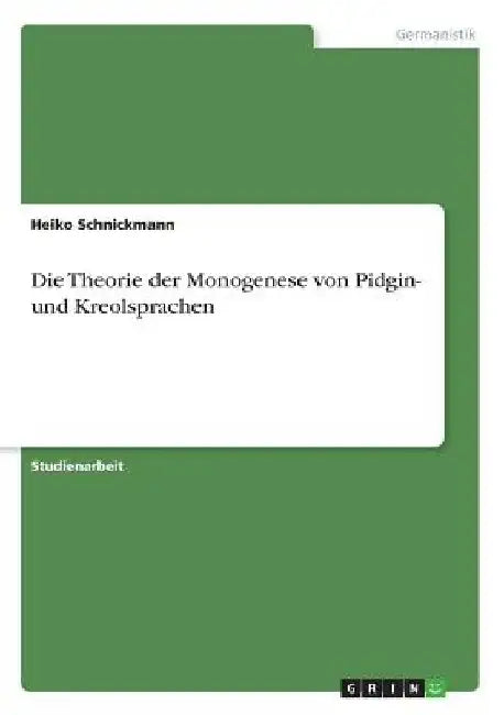 Die Theorie der Monogenese von Pidgin- und Kreolsprachen by Schnickmann, Heiko