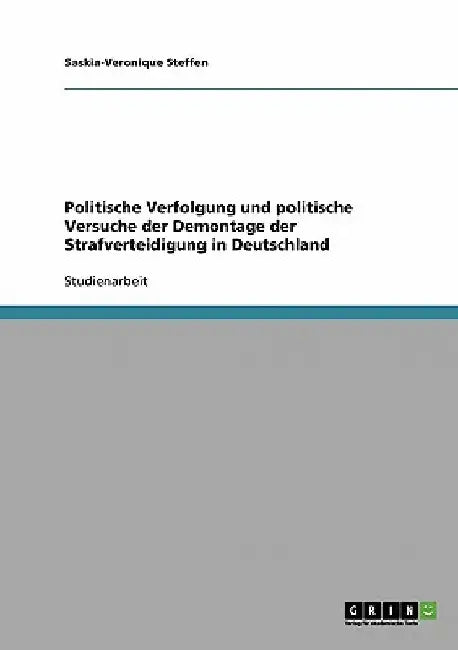 Politische Verfolgung und politische Versuche der Demontage der Strafverteidigung in Deutschland by Steffen, Saskia-Veronique