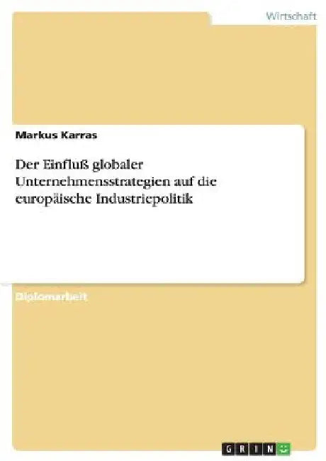 Der Einfluß globaler Unternehmensstrategien auf die europäische Industriepolitik by Karras, Markus