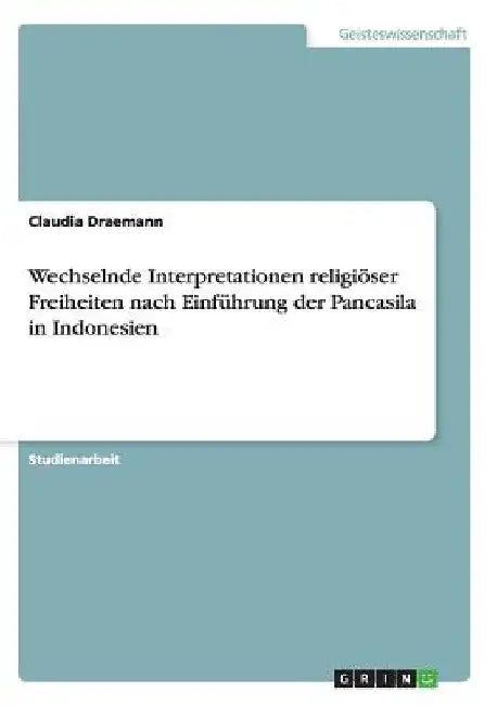Wechselnde Interpretationen religiöser Freiheiten nach Einführung der Pancasila in Indonesien by Draemann, Claudia