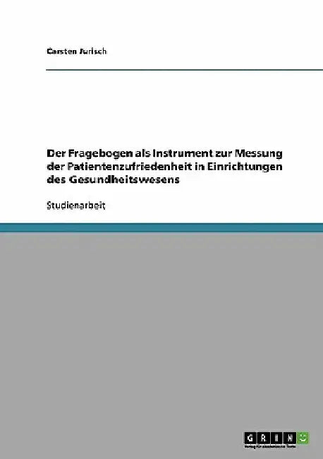Messung der Patientenzufriedenheit in Einrichtungen des Gesundheitswesens durch Fragebogen by Jurisch, Carsten