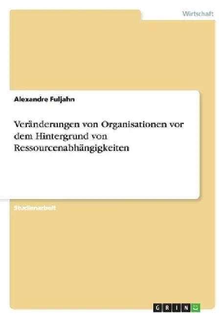 Veränderungen von Organisationen vor dem Hintergrund von Ressourcenabhängigkeiten by Fuljahn, Alexandre