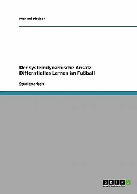 Der systemdynamische Ansatz. Differntielles Lernen im Fußball. by Pircher, Manuel