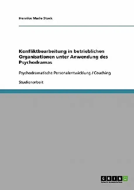 Konfliktbearbeitung in betrieblichen Organisationen unter Anwendung des Psychodramas: Psychodramatische Personalentwicklung / Coaching by Stock, Henrike Marie