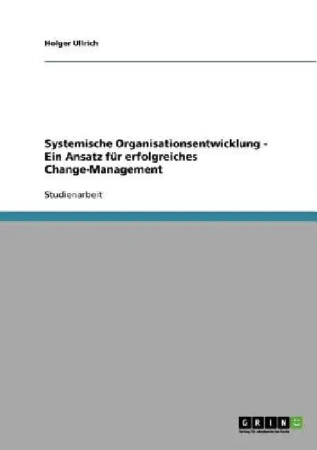 Systemische Organisationsentwicklung für ein erfolgreiches Change-Management by Ullrich, Holger