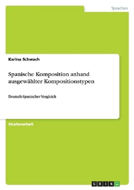 Spanische Komposition anhand ausgewählter Kompositionstypen: Deutsch-Spanischer Vergleich by Schwach, Karina