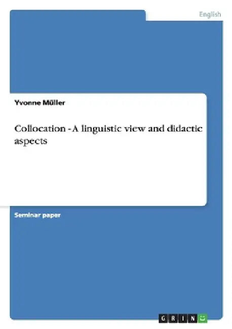 Collocation - A linguistic view and didactic aspects by Yvonne Müller