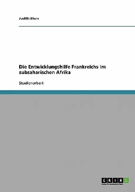 Die Entwicklungshilfe Frankreichs im subsaharischen Afrika by Blum, Judith