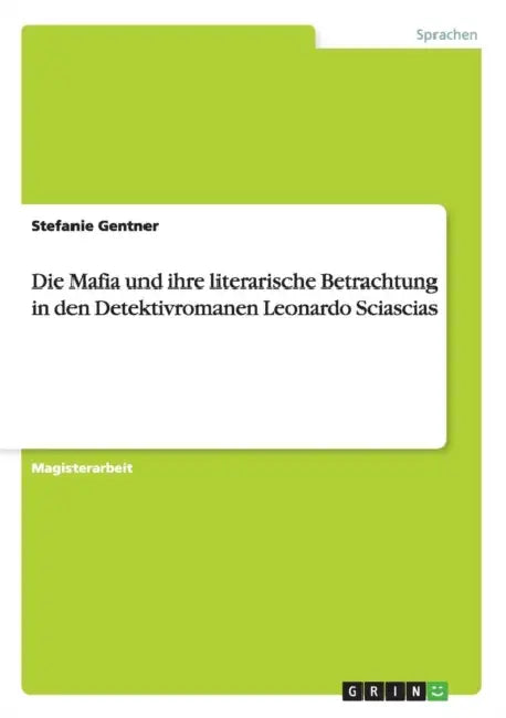 Die Mafia und ihre literarische Betrachtung in den Detektivromanen Leonardo Sciascias by Stefanie Gentner