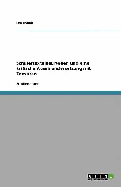 Schülertexte beurteilen und eine kritische Auseinandersetzung mit Zensuren by Fründt, Eva