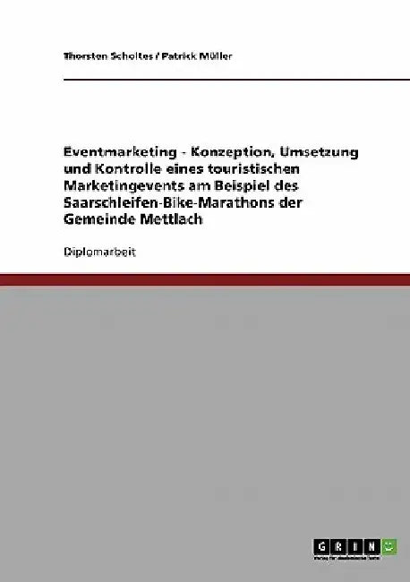 Eventmarketing - Konzeption, Umsetzung und Kontrolle eines touristischen Marketingevents am Beispiel des Saarschleifen-Bike-Marathons der Gemeinde Met by Müller, Patrick
