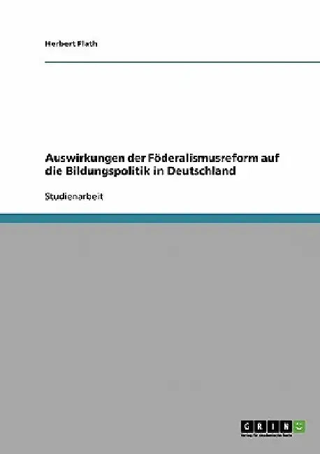 Auswirkungen der Föderalismusreform auf die Bildungspolitik in Deutschland by Flath, Herbert