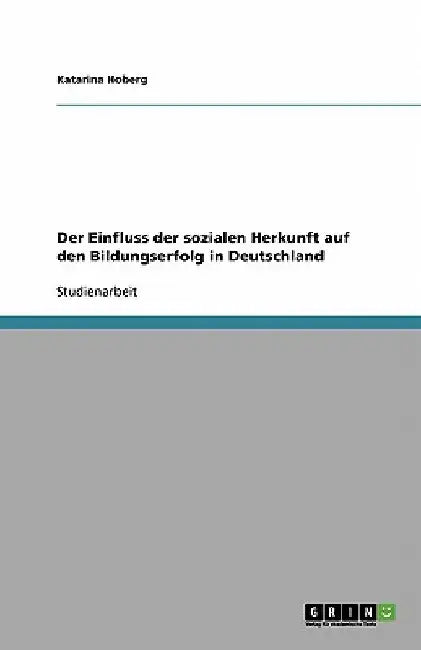 Der Einfluss der sozialen Herkunft auf den Bildungserfolg in Deutschland by Hoberg, Katarina