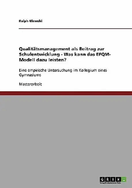 Qualitätsmanagement als Beitrag zur Schulentwicklung. Was kann das EFQM-Modell dazu leisten?: Eine empirische Untersuchung im Kollegium eines Gymnasiu by Ulewski, Ralph