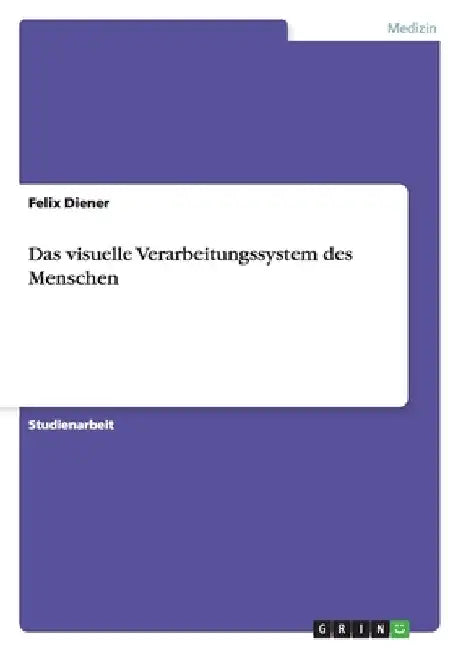 Das visuelle Verarbeitungssystem des Menschen by Diener, Felix