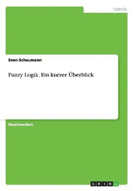 Fuzzy Logik. Ein kurzer Überblick by Schaumann, Sven