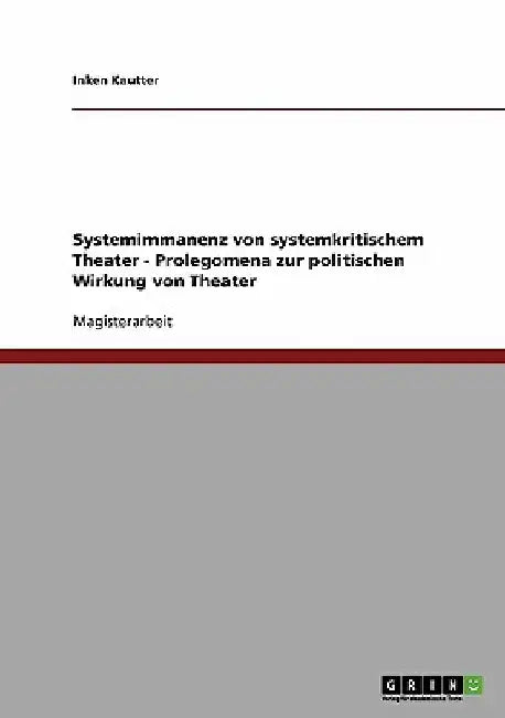 Systemimmanenz von systemkritischem Theater - Prolegomena zur politischen Wirkung von Theater by Kautter, Inken