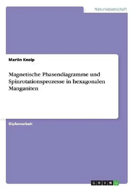 Magnetische Phasendiagramme und Spinrotationsprozesse in hexagonalen Manganiten by Kneip, Martin